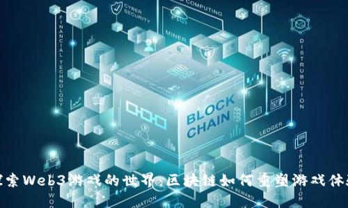 探索Web3游戏的世界：区块链如何重塑游戏体验