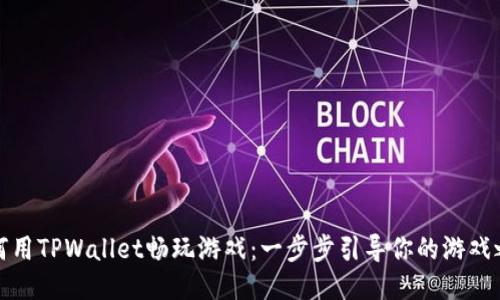 如何用TPWallet畅玩游戏：一步步引导你的游戏之旅