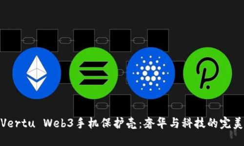 探索Vertu Web3手机保护壳：奢华与科技的完美结合