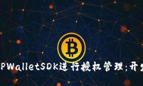 如何轻松使用TPWalletSDK进行授权管理：开发者必备的指南