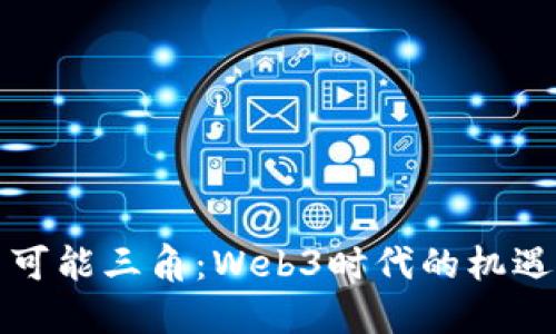 解密不可能三角：Web3时代的机遇与挑战