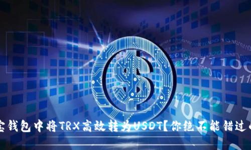 如何在波宝钱包中将TRX高效转为USDT？你绝不能错过的实用指南