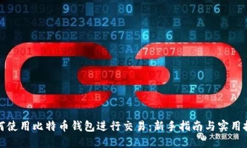 如何使用比特币钱包进行交易：新手指南与实用技巧