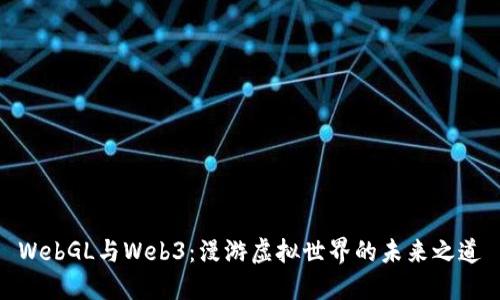 WebGL与Web3：漫游虚拟世界的未来之道