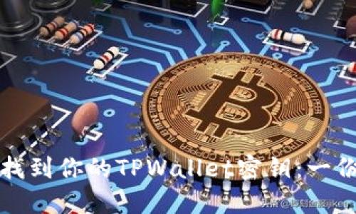 如何安全找到你的TPWallet密钥：一份详细指南