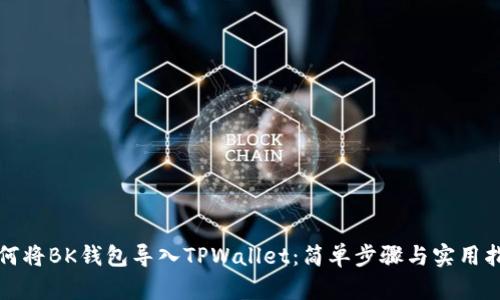 如何将BK钱包导入TPWallet：简单步骤与实用指南