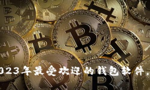 比特币新生：发现2023年最受欢迎的钱包软件，提升你的交易体验！
