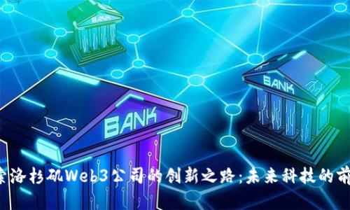 探索洛杉矶Web3公司的创新之路：未来科技的前沿！