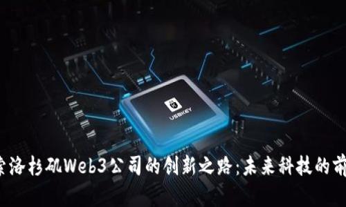 探索洛杉矶Web3公司的创新之路：未来科技的前沿！
