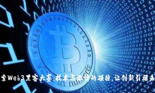 探索Web3黑客大赛：技术与激情的碰撞，让创新引爆未来