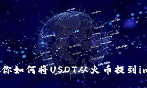 轻松一步，教你如何将USDT从火币提到imToken钱包！