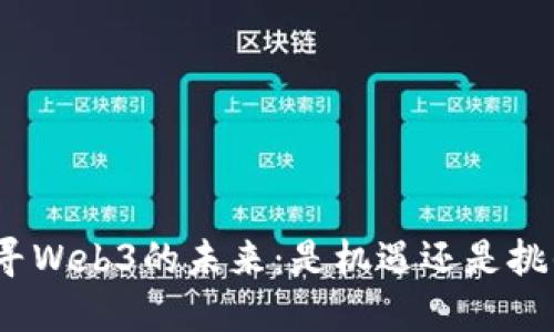 探寻Web3的未来：是机遇还是挑战？