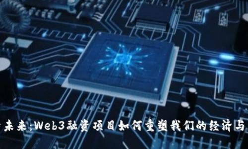 探索未来：Web3融资项目如何重塑我们的经济与网络