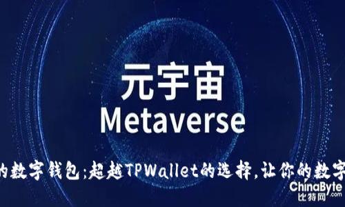 发现更好用的数字钱包：超越TPWallet的选择，让你的数字资产更安全！