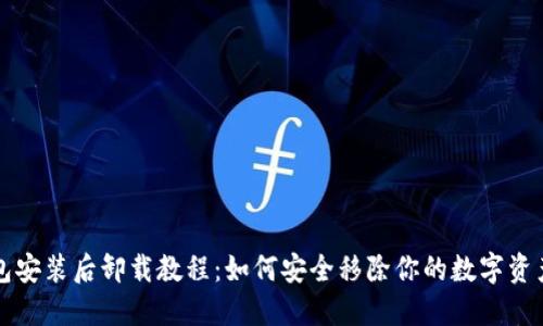 比特币钱包安装后卸载教程：如何安全移除你的数字资产管理工具