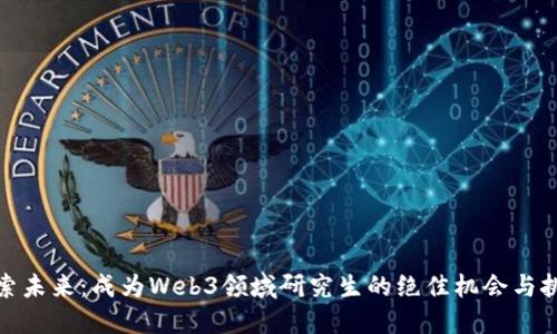 探索未来：成为Web3领域研究生的绝佳机会与挑战