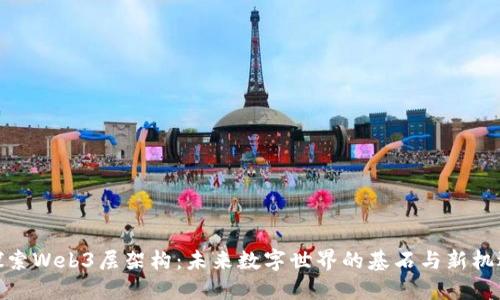 探索Web3层架构：未来数字世界的基石与新机遇