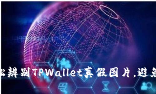: 如何轻松辨别TPWallet真假图片，避免上当受骗