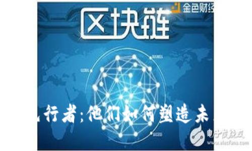 探索Web3的先行者：他们如何塑造未来的数字世界？