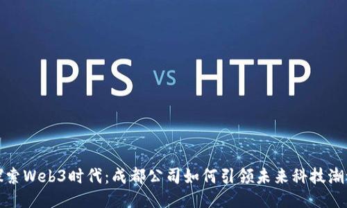 探索Web3时代：成都公司如何引领未来科技潮流