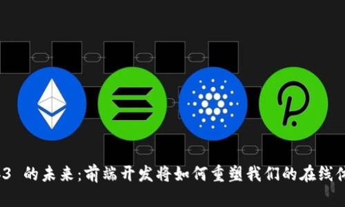 Web3 的未来：前端开发将如何重塑我们的在线体验？