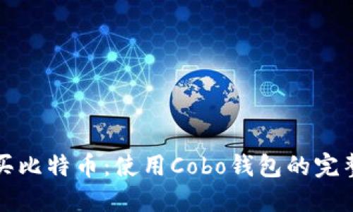 轻松买比特币：使用Cobo钱包的完整指南