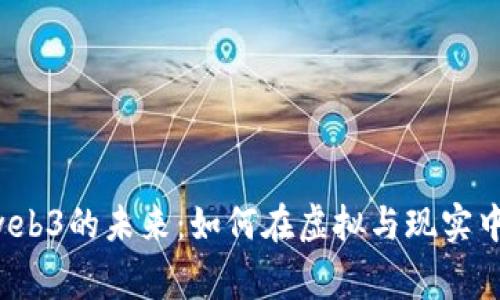 探索webgl与web3的未来：如何在虚拟与现实中构建无限可能