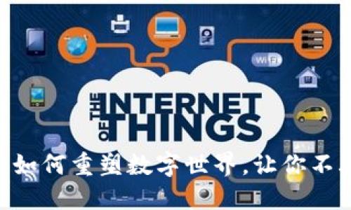 探秘Web3：以太坊如何重塑数字世界，让你不再错过未来的机遇