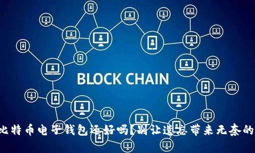 你的比特币电子钱包还好吗？别让遗忘带来无奈的损失！