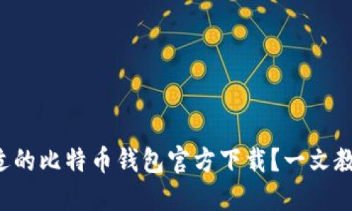 如何选择合适的比特币钱包官方下载？一文教你轻松入门！