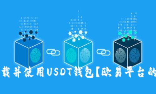 如何安全下载并使用USDT钱包？欧易平台的全方位指南