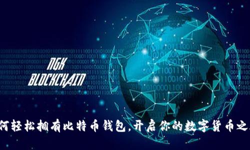 如何轻松拥有比特币钱包，开启你的数字货币之旅！