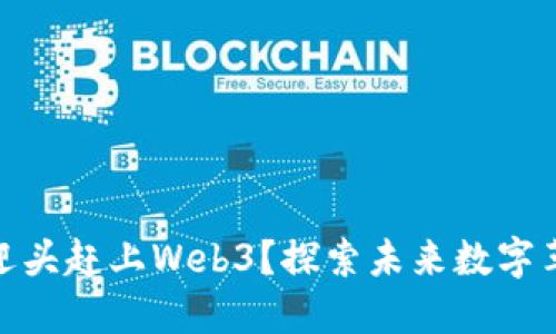 : 中国能否迎头赶上Web3？探索未来数字革命的可能性