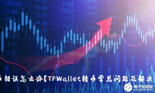 转币错误怎么办？TPWallet转币常见问题及解决方案