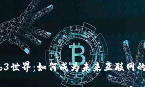探索Web3世界：如何成为未来互联网的领航者？