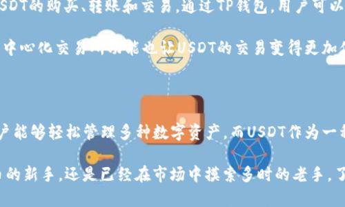 TP钱包与USDT的深度解析：加密货币新手的必读指南

TP钱包, USDT, 加密货币, 数字钱包/guanjianci

一、什么是TP钱包?

随着数字货币的快速发展，越来越多的用户开始接触这一新兴领域。在这个过程中，TP钱包作为一种数字钱包，逐渐成为不少用户的选择。那么，TP钱包究竟是什么呢？简言之，TP钱包是一款支持多种加密货币的钱包应用，用户可以通过它存储、管理和交易各种数字资产。

TP钱包的特点在于其用户友好的界面和多功能性。相较于其他钱包，TP钱包不仅支持主流的加密货币，同时也兼容一些相对冷门的令牌。这意味着用户可以在一个平台上管理多种资产，极大地方便了资金的调配和管理。

二、TP钱包的优势

TP钱包的吸引力来自于多个层面。首先，它提供了出色的安全性。用户在进行交易时，TP钱包通过高强度的加密技术保护用户的私钥及数字资产。此外，TP钱包还支持多种备份方式，确保用户能够在设备丢失或损坏的情况下找回资金。

其次，TP钱包的操作简单直观，甚至是初学者也能很快上手。用户仅需注册一个账户，便可以享受其提供的各项功能。从购买、存储到交易，整个过程流畅且便捷。

最后，TP钱包不仅限于单一功能。它还集成了去中心化交易所（DEX）的功能，以便用户在钱包内直接进行交易。这种直接的交易方式，不仅省去了转移资产到交易所的时间，还减少了交易成本。

三、TP钱包的使用场景

TP钱包的应用场景非常广泛。比如，用户可以通过TP钱包长期持有加密资产，享受价格上涨带来的收益。此外，TP钱包也非常适合进行短线交易，因为其快速的交易处理能力使得用户可以在市场波动中灵活应对。

除了日常的买卖，TP钱包还允许用户参与去中心化金融（DeFi）的活动，如质押和流动性提供。这不仅让用户能够通过这些活动获取额外的收益，还进一步丰富了其资金使用的灵活性。

四、什么是USDT?

当提及到加密货币，USDT不可避免地成为了一个重要的话题。USDT，全称为Tether，是一种基于区块链技术的稳定币。稳定币的特点在于其价格稳定，通常与法定货币（如美元）挂钩。具体来说，1个USDT通常等于1美元，这给很多用户在进行数字货币交易时提供了便利。

USDT的问世为加密市场带来了极大的便利。由于其价格的稳定性，USDT被广泛用于数字资产的定价、转移和交易。用户可以将其他波动性较大的数字资产兑换为USDT，从而有效规避市场风险。

五、USDT的功能与用法

USDT的功能不止于稳定数字资产的价值。首先，用户可以利用USDT进行跨境交易。由于USDT是在区块链上发行的，这使得用户可以迅速、低成本地完成全球范围内的资金转移。而传统银行可能需要数天才能完成的跨国汇款，使用USDT仅需几分钟。

其次，USDT在去中心化金融（DeFi）中扮演着重要的角色。许多DeFi项目接受USDT作为流动性提供或者抵押品。用户通过将USDT资产借贷或质押，能够获得相应的收益，这为用户带来了新的投资机会。

六、TP钱包与USDT的结合

TP钱包作为一款功能强大的数字货币钱包，自然也支持USDT的存储和交易。用户可以方便地在TP钱包中进行USDT的购买、转账和交易。通过TP钱包，用户可以在保护资产安全的基础上，灵活地进行各种金融活动。

例如，用户可以在TP钱包中将持有的其他币种快速兑换为USDT，以应对市场波动带来的风险。同时，TP钱包的去中心化交易所功能也让USDT的交易变得更加便捷而经济。

七、结论

综上所述，TP钱包与USDT在加密货币生态中扮演着不可忽视的角色。TP钱包以其卓越的安全性和便捷性，让用户能够轻松管理多种数字资产，而USDT作为一种稳定币，为交易提供了保障，两者的结合将为加密货币用户创造更加丰富的体验。

随着数字货币市场的不断发展，掌握TP钱包和USDT的使用将为用户打开更广阔的交易空间。无论你是加密货币的新手，还是已经在市场中摸索多时的老手，了解和精通这两个工具，必将让你在这条数字资产的道路上更加游刃有余。