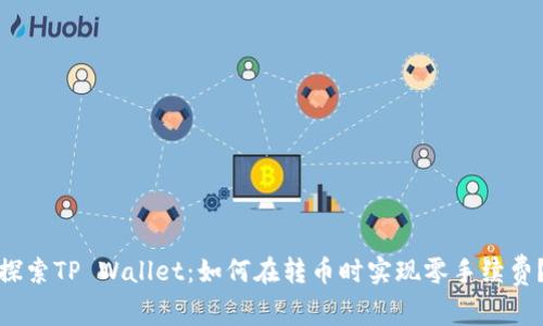 探索TP Wallet：如何在转币时实现零手续费？