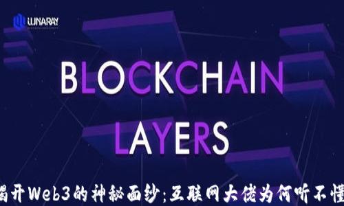 
揭开Web3的神秘面纱：互联网大佬为何听不懂？