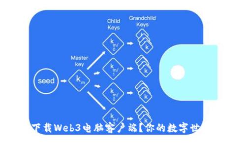 如何轻松下载Web3电脑客户端？你的数字世界从此不同！
