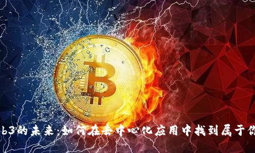 探索Web3的未来：如何在去中心化应用中找到属于你的机会