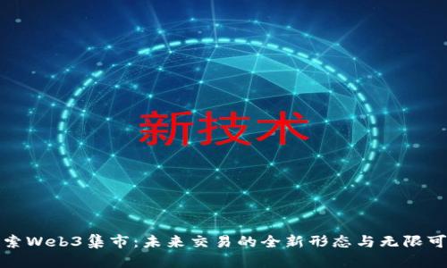 探索Web3集市：未来交易的全新形态与无限可能
