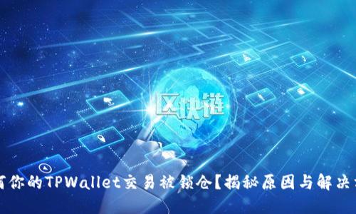 为何你的TPWallet交易被锁仓？揭秘原因与解决方案
