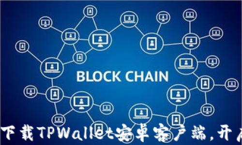 
全面解析：如何轻松下载TPWallet安卓客户端，开启你的加密货币之旅