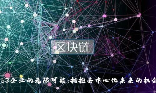 探索Web3企业的无限可能：拥抱去中心化未来的机会与挑战