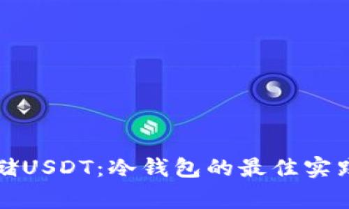 如何安全存储USDT：冷钱包的最佳实践与注意事项