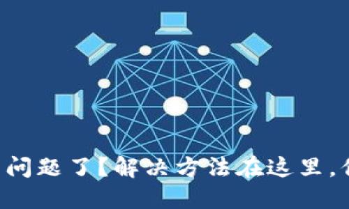 比特币钱包出问题了？解决方法在这里，你绝不能错过！