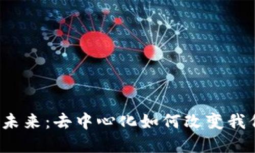 探索Web3的未来：去中心化如何改变我们的数字生活