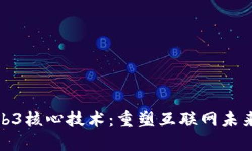 探索Web3核心技术：重塑互联网未来的基石
