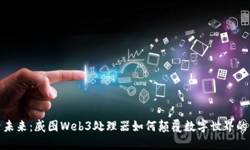 探索未来：威图Web3处理器如何颠覆数字世界的局限