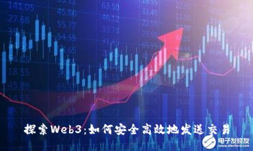 探索Web3：如何安全高效地发送交易
